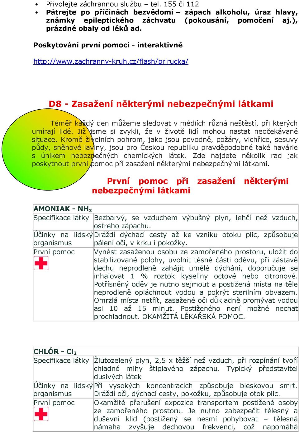 cz/flash/prirucka/ D8 - Zasažení některými nebezpečnými látkami Téměř každý den můžeme sledovat v médiích různá neštěstí, při kterých umírají lidé.