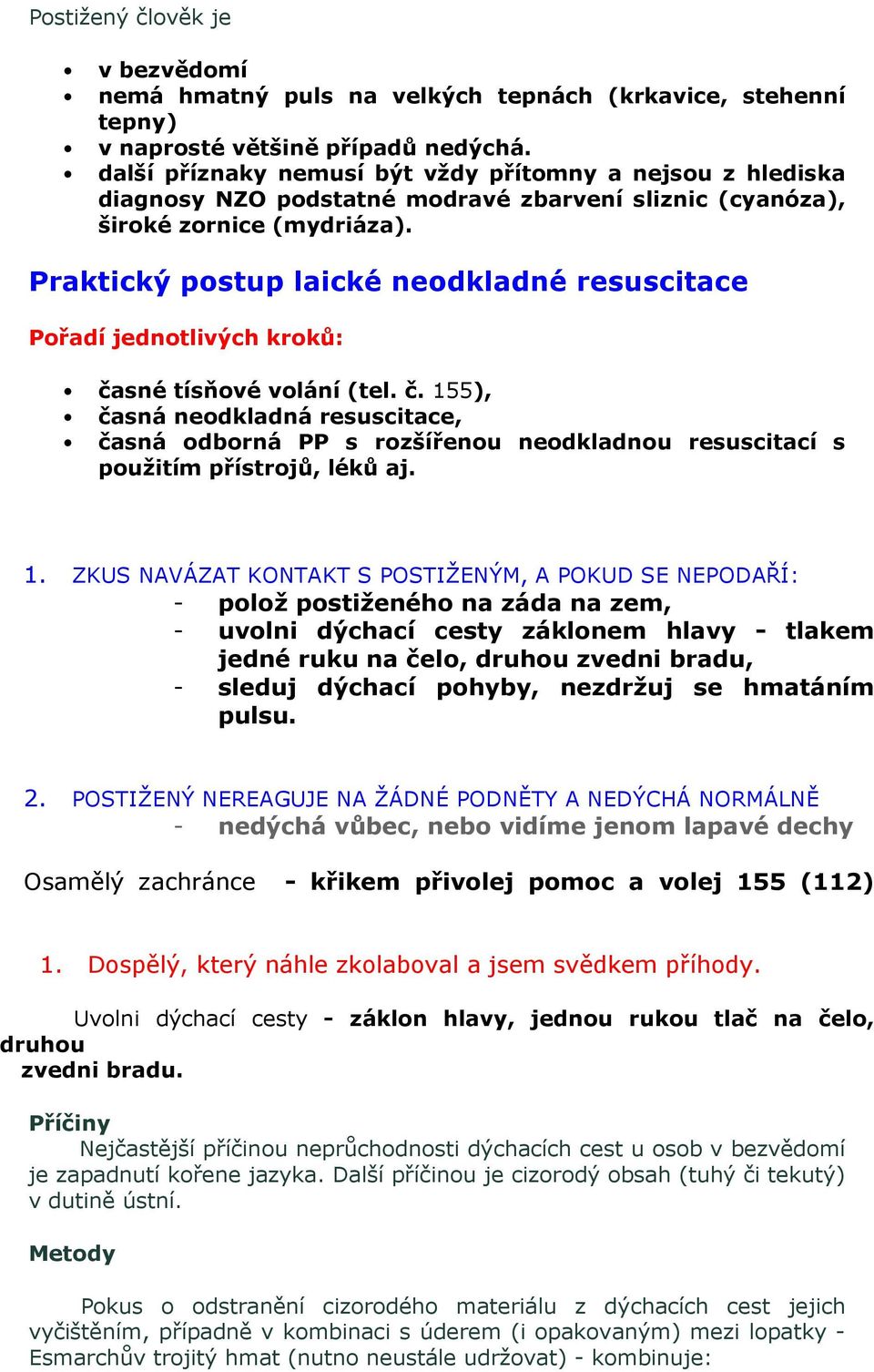 Praktický postup laické neodkladné resuscitace Pořadí jednotlivých kroků: časné tísňové volání (tel. č. 155), časná neodkladná resuscitace, časná odborná PP s rozšířenou neodkladnou resuscitací s použitím přístrojů, léků aj.