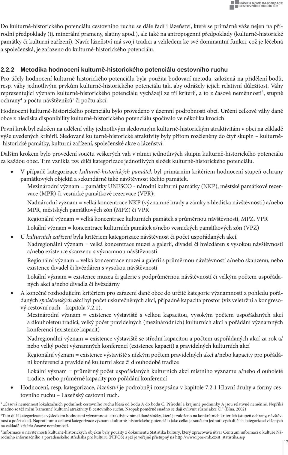 Navíc lázeňství má svojí tradici a vzhledem ke své dominantní funkci, což je léčebná a společenská, je zařazeno do kulturně-historického potenciálu. 2.