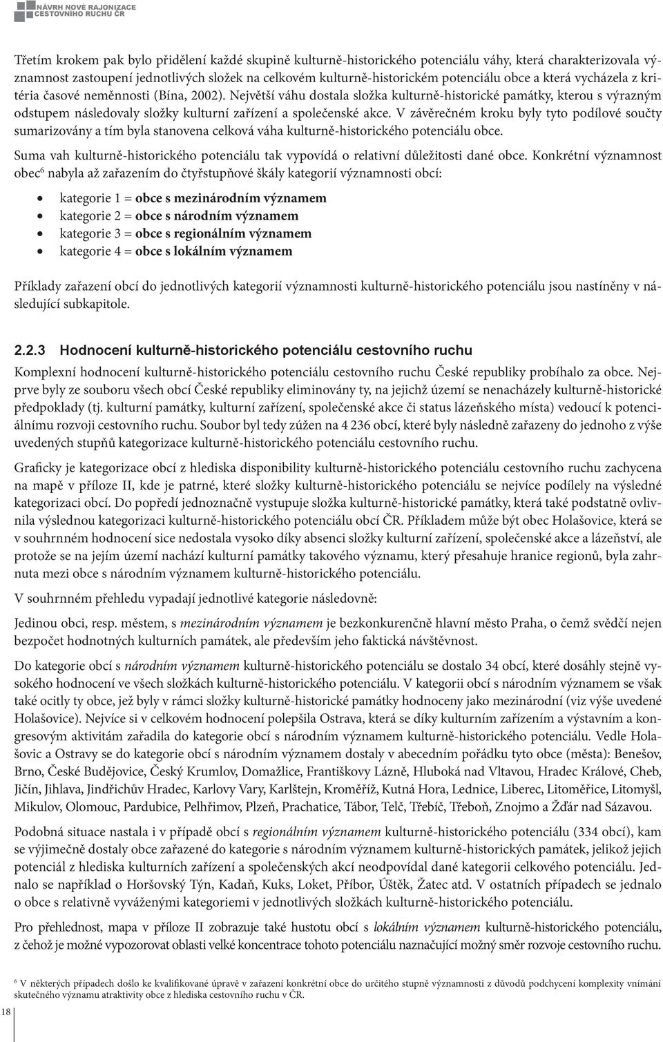 Největší váhu dostala složka kulturně-historické památky, kterou s výrazným odstupem následovaly složky kulturní zařízení a společenské akce.