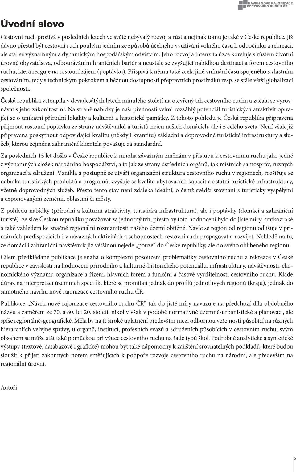 Jeho rozvoj a intenzita úzce koreluje s růstem životní úrovně obyvatelstva, odbouráváním hraničních bariér a neustále se zvyšující nabídkou destinací a forem cestovního ruchu, která reaguje na