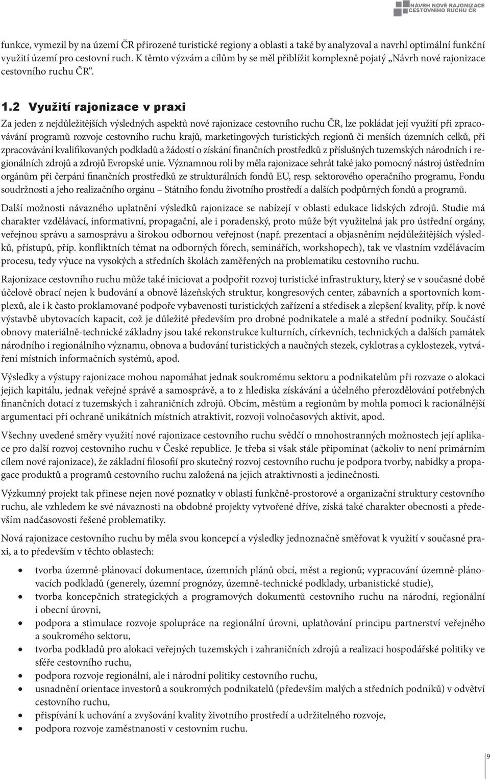 2 Využití rajonizace v praxi Za jeden z nejdůležitějších výsledných aspektů nové rajonizace cestovního ruchu ČR, lze pokládat její využití při zpracovávání programů rozvoje cestovního ruchu krajů,