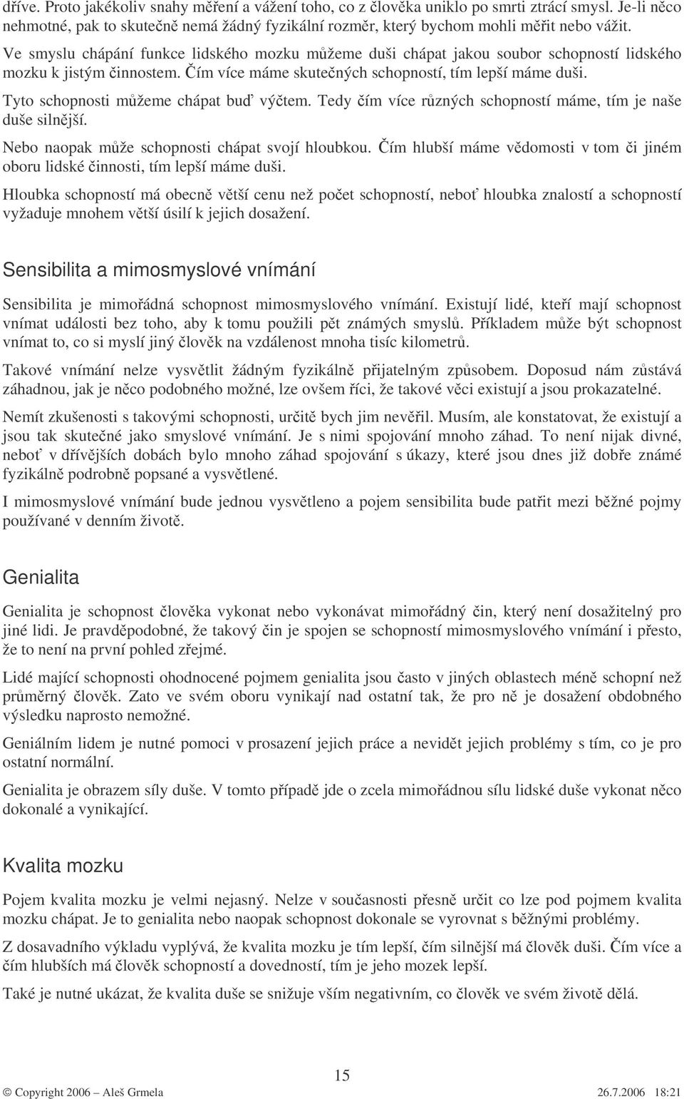 Tyto schopnosti můžeme chápat buď výčtem. Tedy čím více různých schopností máme, tím je naše duše silnější. Nebo naopak může schopnosti chápat svojí hloubkou.