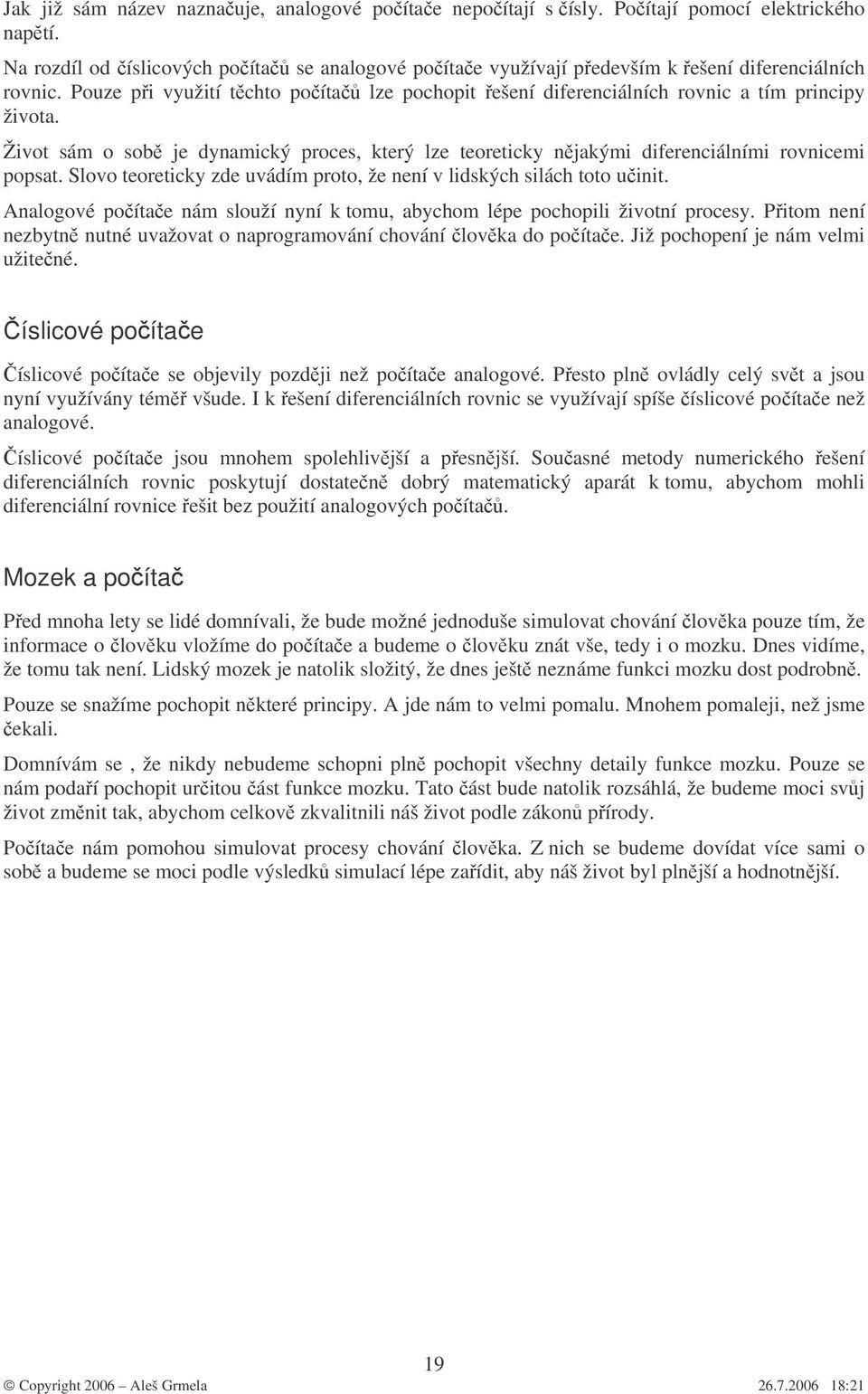 Pouze při využití těchto počítačů lze pochopit řešení diferenciálních rovnic a tím principy života.