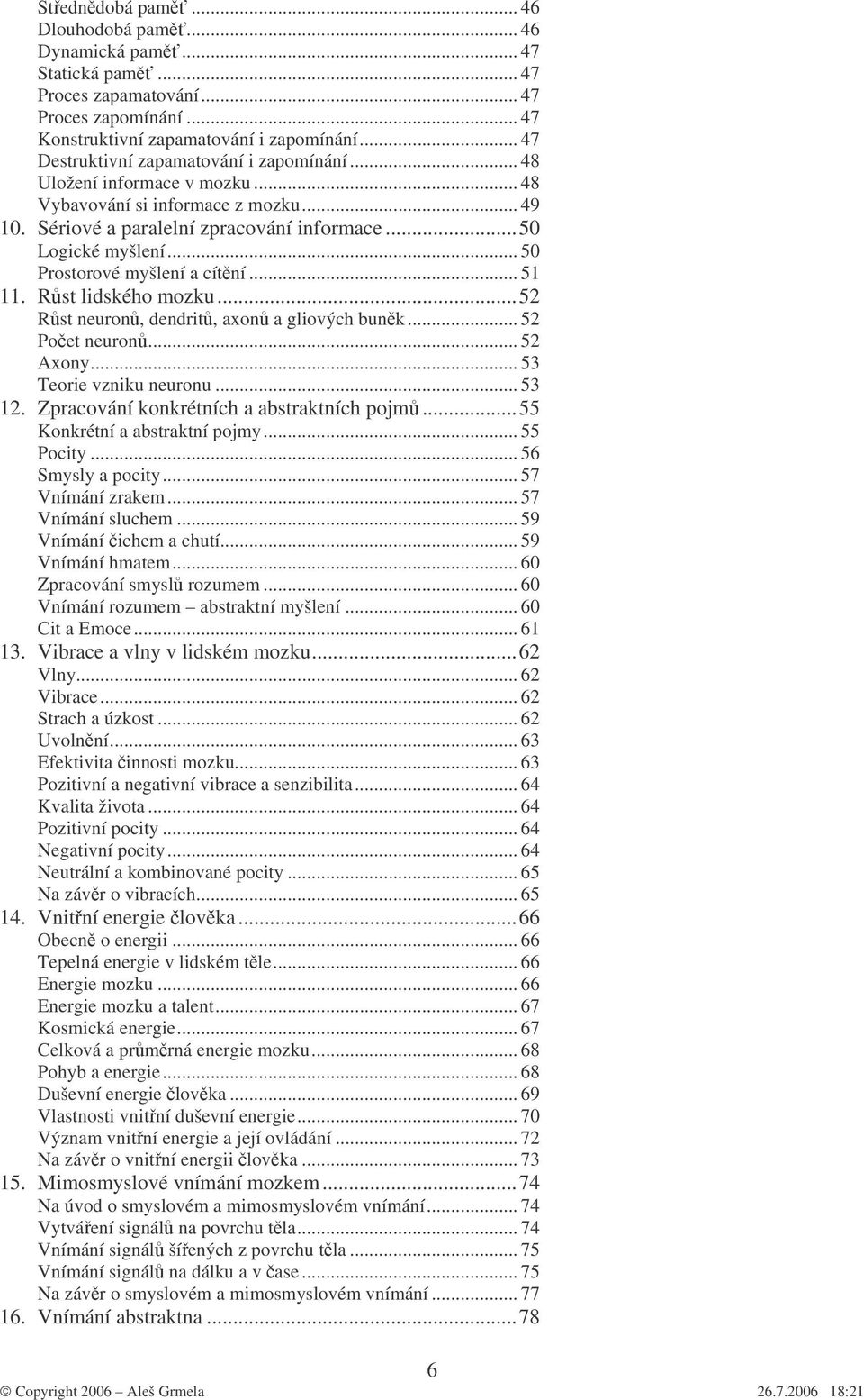 .. 50 Prostorové myšlení a cítění... 51 11. Růst lidského mozku...52 Růst neuronů, dendritů, axonů a gliových buněk... 52 Počet neuronů... 52 Axony... 53 Teorie vzniku neuronu... 53 12.