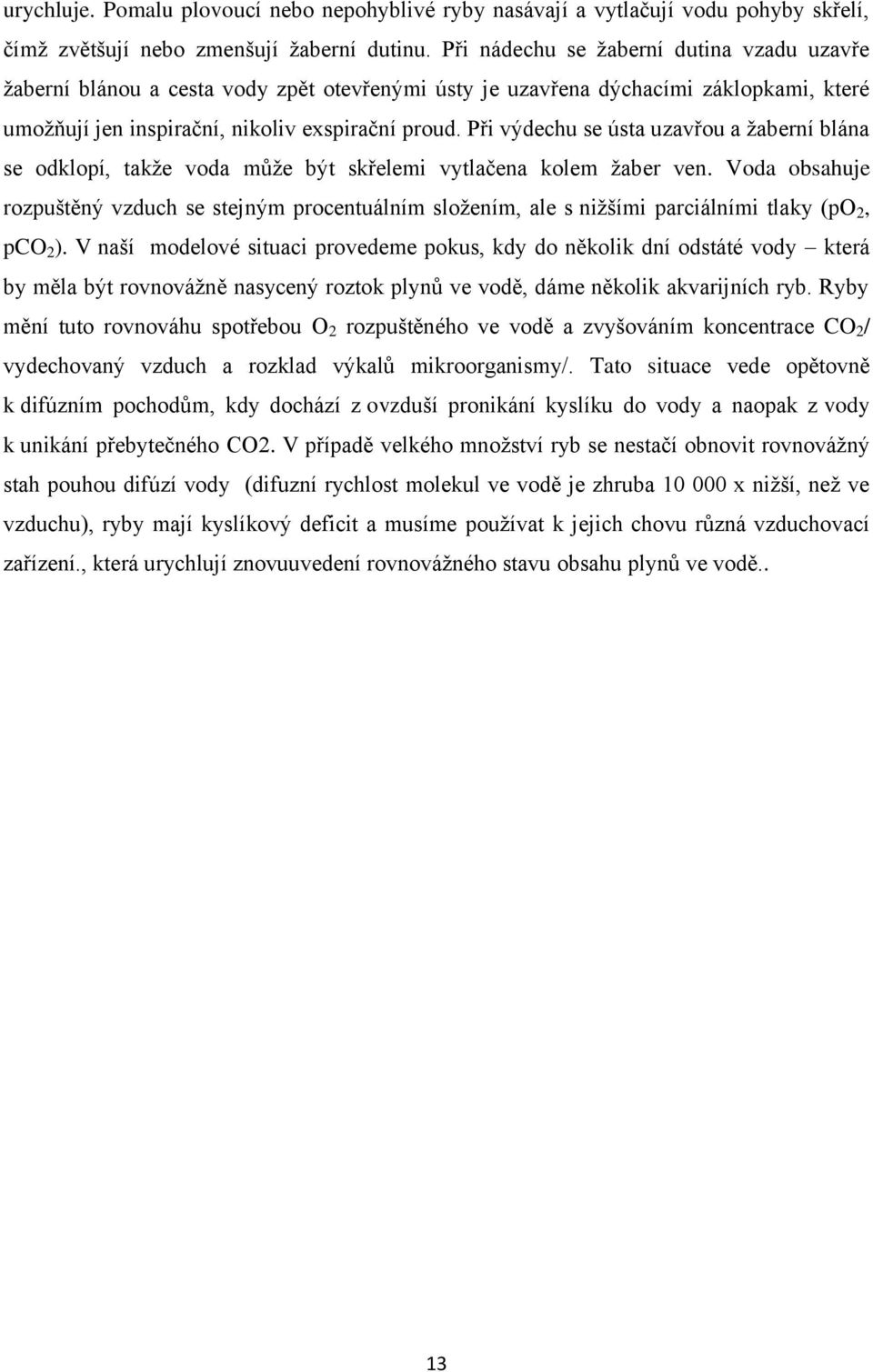 Při výdechu se ústa uzavřou a žaberní blána se odklopí, takže voda může být skřelemi vytlačena kolem žaber ven.