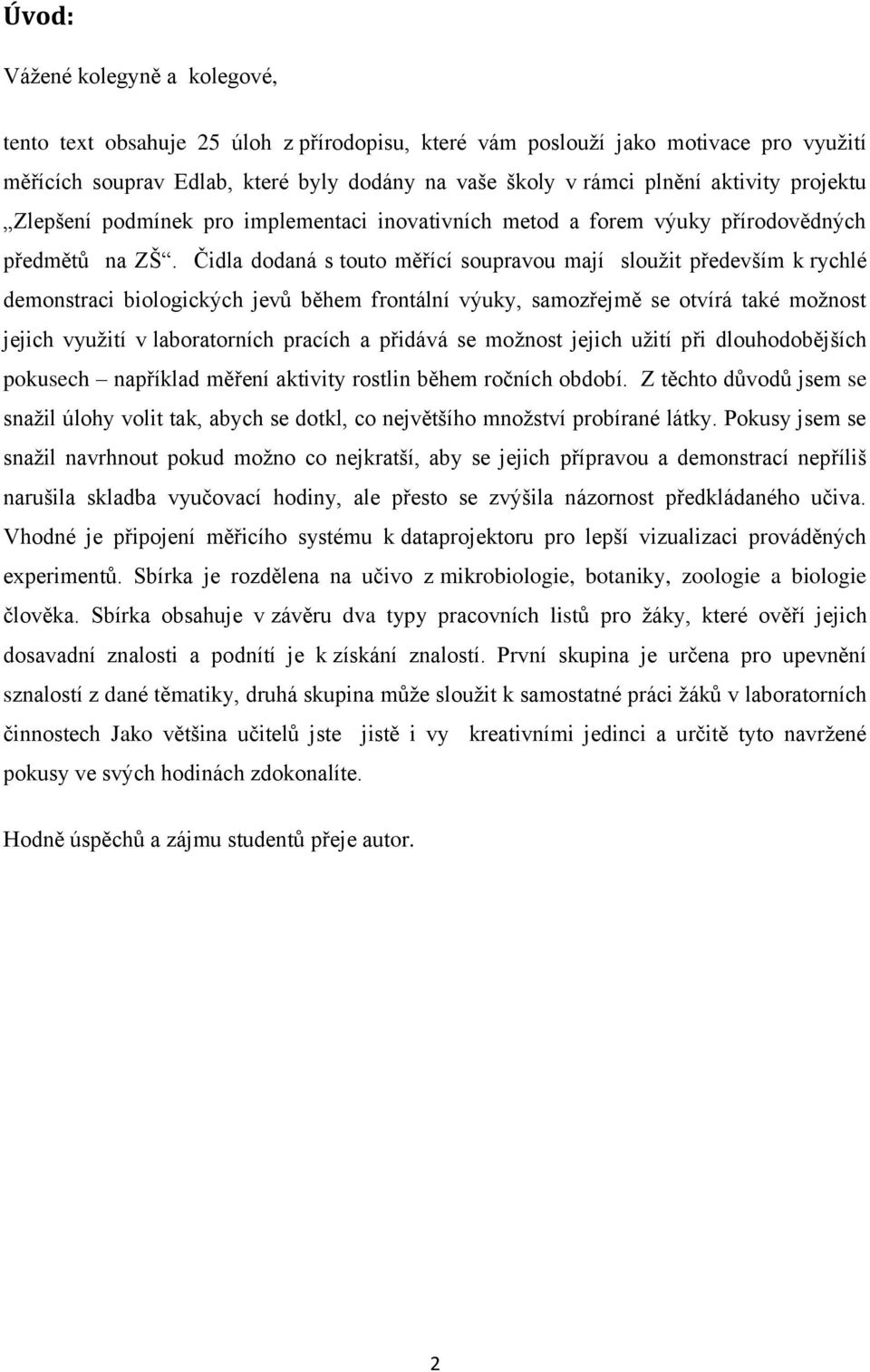 Čidla dodaná s touto měřící soupravou mají sloužit především k rychlé demonstraci biologických jevů během frontální výuky, samozřejmě se otvírá také možnost jejich využití v laboratorních pracích a