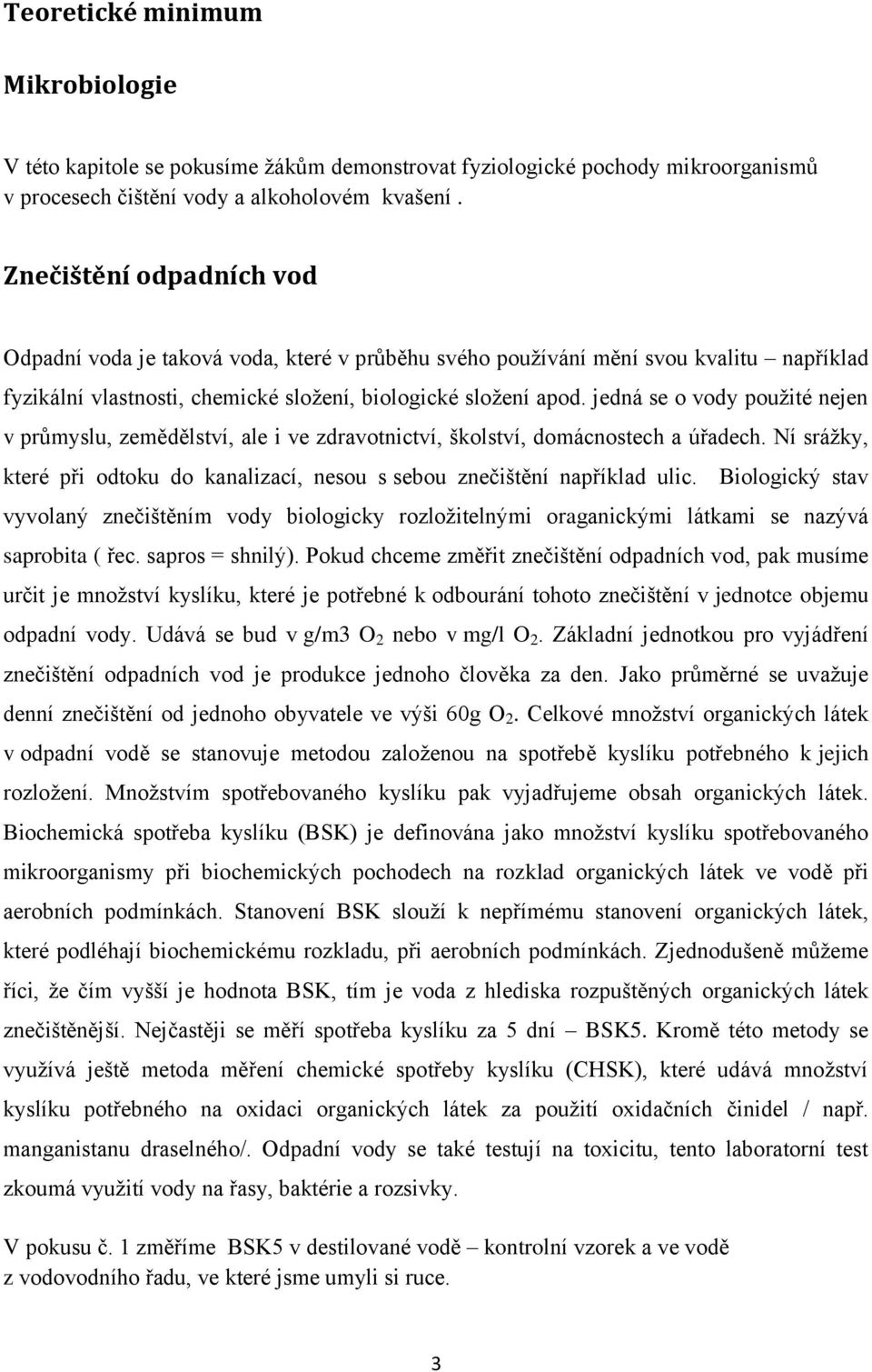 jedná se o vody použité nejen v průmyslu, zemědělství, ale i ve zdravotnictví, školství, domácnostech a úřadech. Ní srážky, které při odtoku do kanalizací, nesou s sebou znečištění například ulic.