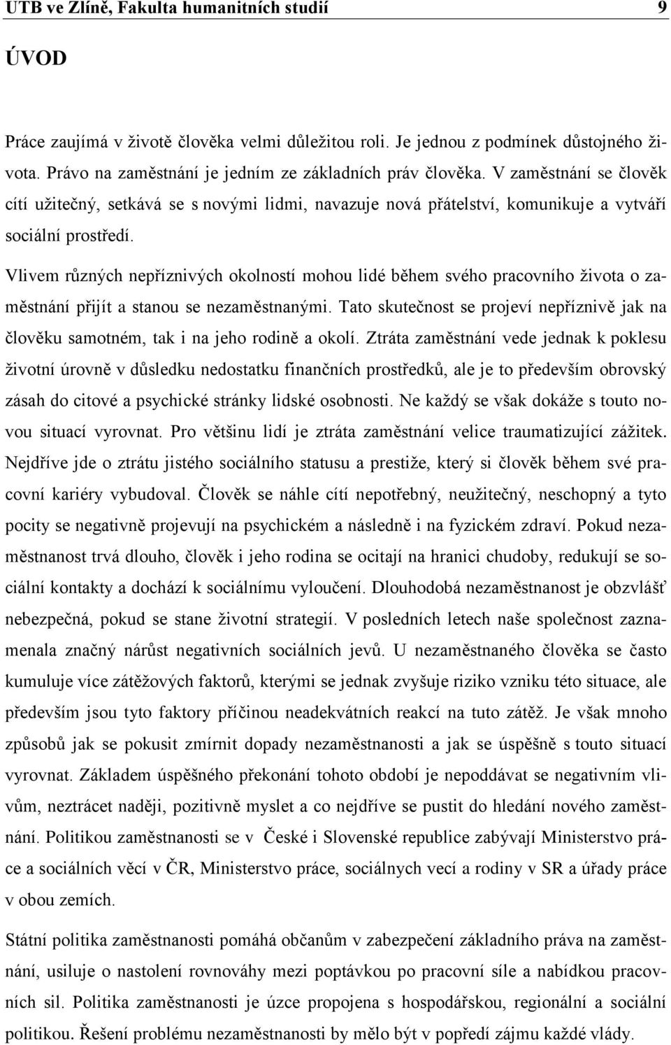 Vlivem různých nepříznivých okolností mohou lidé během svého pracovního ţivota o zaměstnání přijít a stanou se nezaměstnanými.