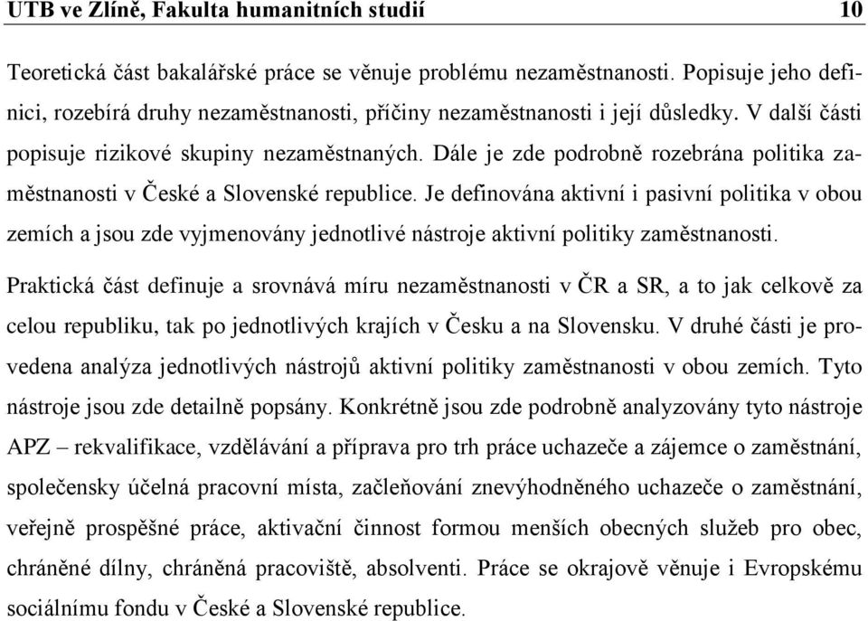 Dále je zde podrobně rozebrána politika zaměstnanosti v České a Slovenské republice.