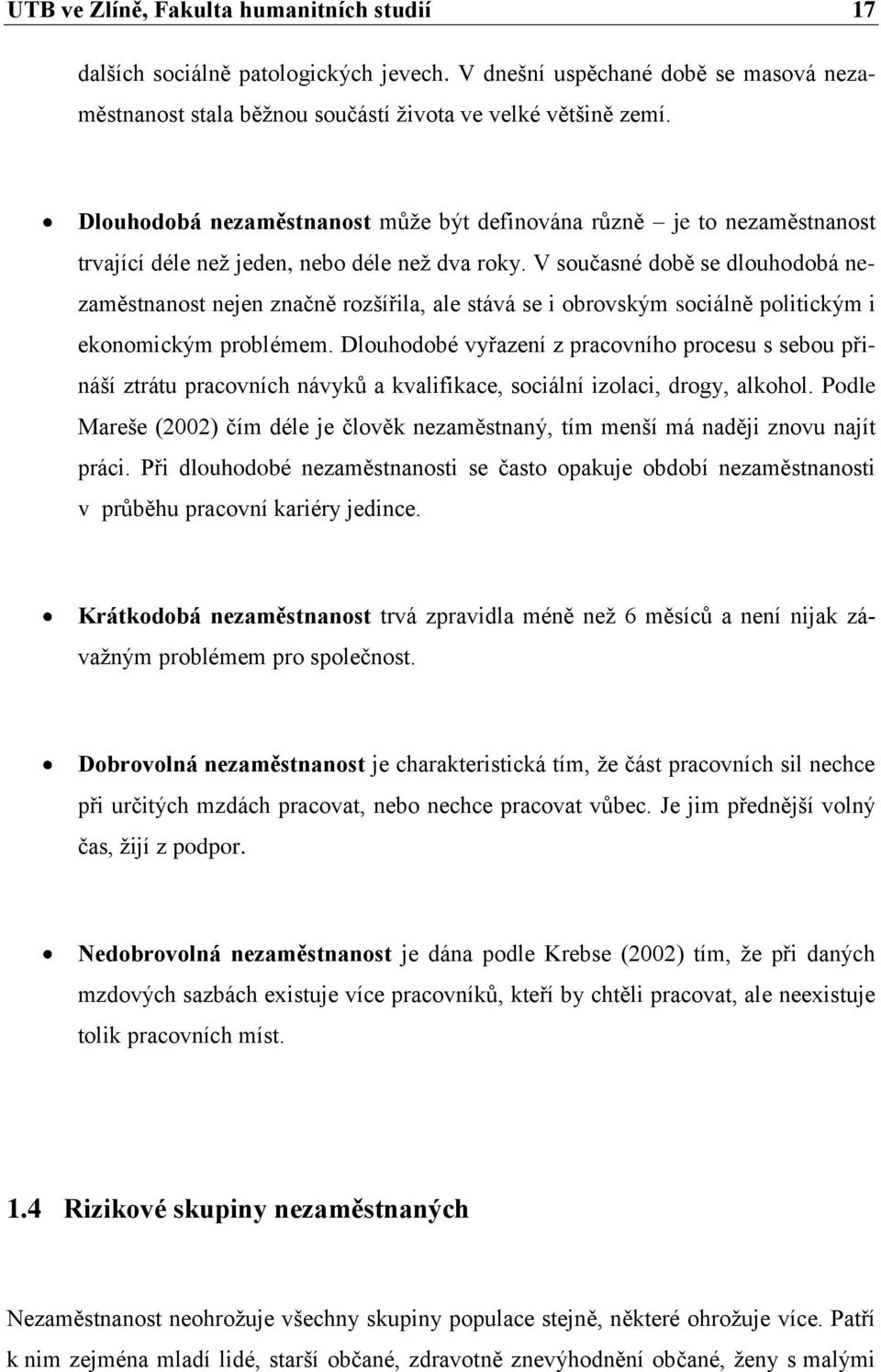 V současné době se dlouhodobá nezaměstnanost nejen značně rozšířila, ale stává se i obrovským sociálně politickým i ekonomickým problémem.