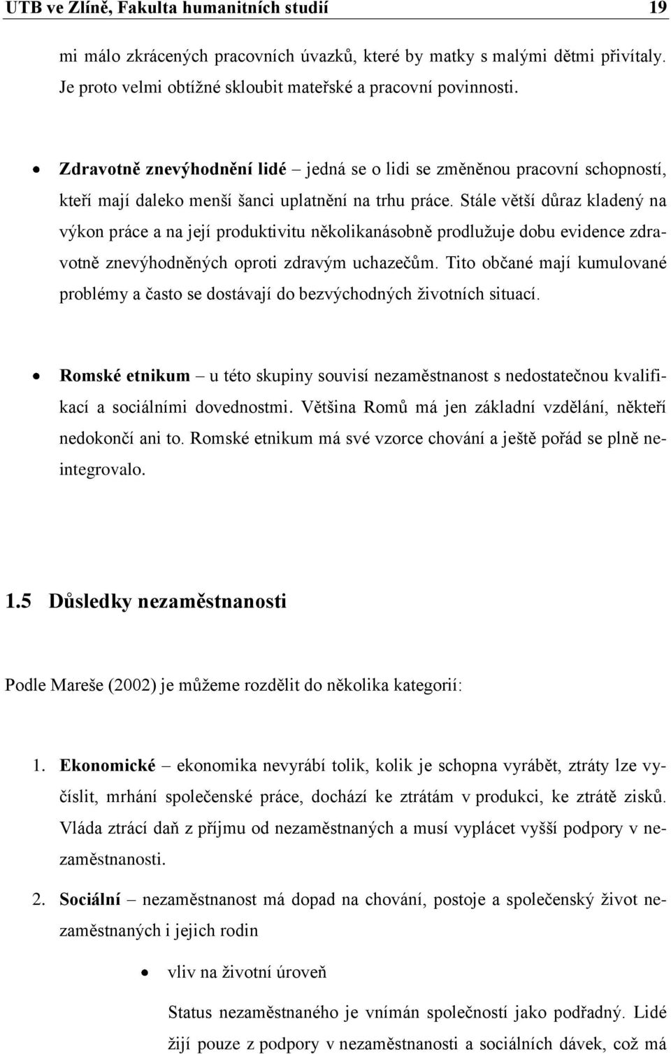 Stále větší důraz kladený na výkon práce a na její produktivitu několikanásobně prodluţuje dobu evidence zdravotně znevýhodněných oproti zdravým uchazečům.