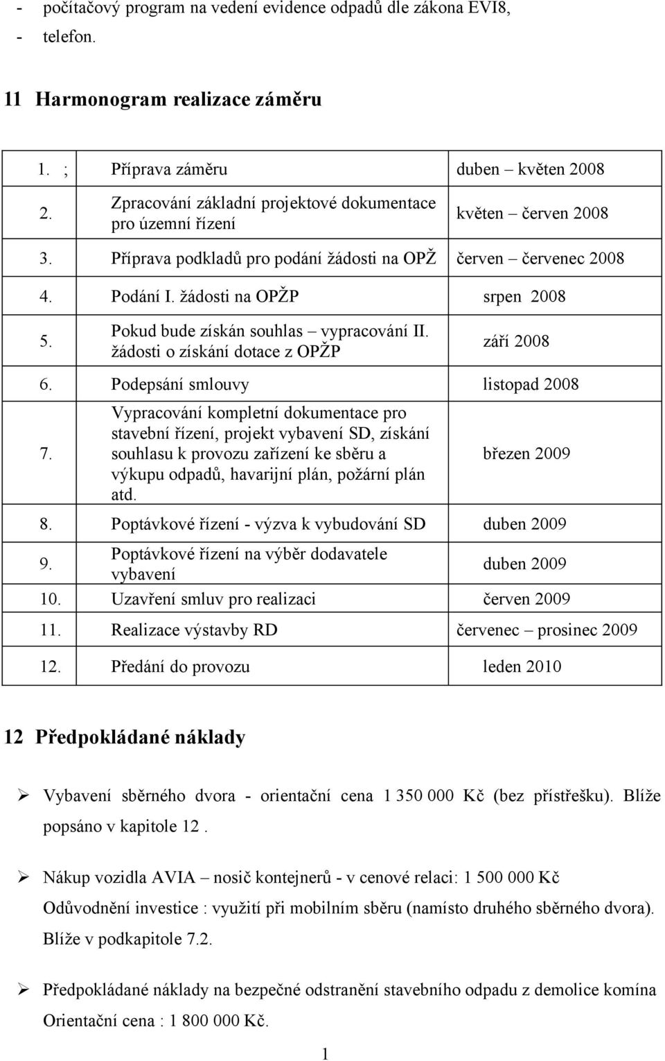 Pokud bude získán souhlas vypracování II. žádosti o získání dotace z OPŽP září 2008 6. Podepsání smlouvy listopad 2008 7.