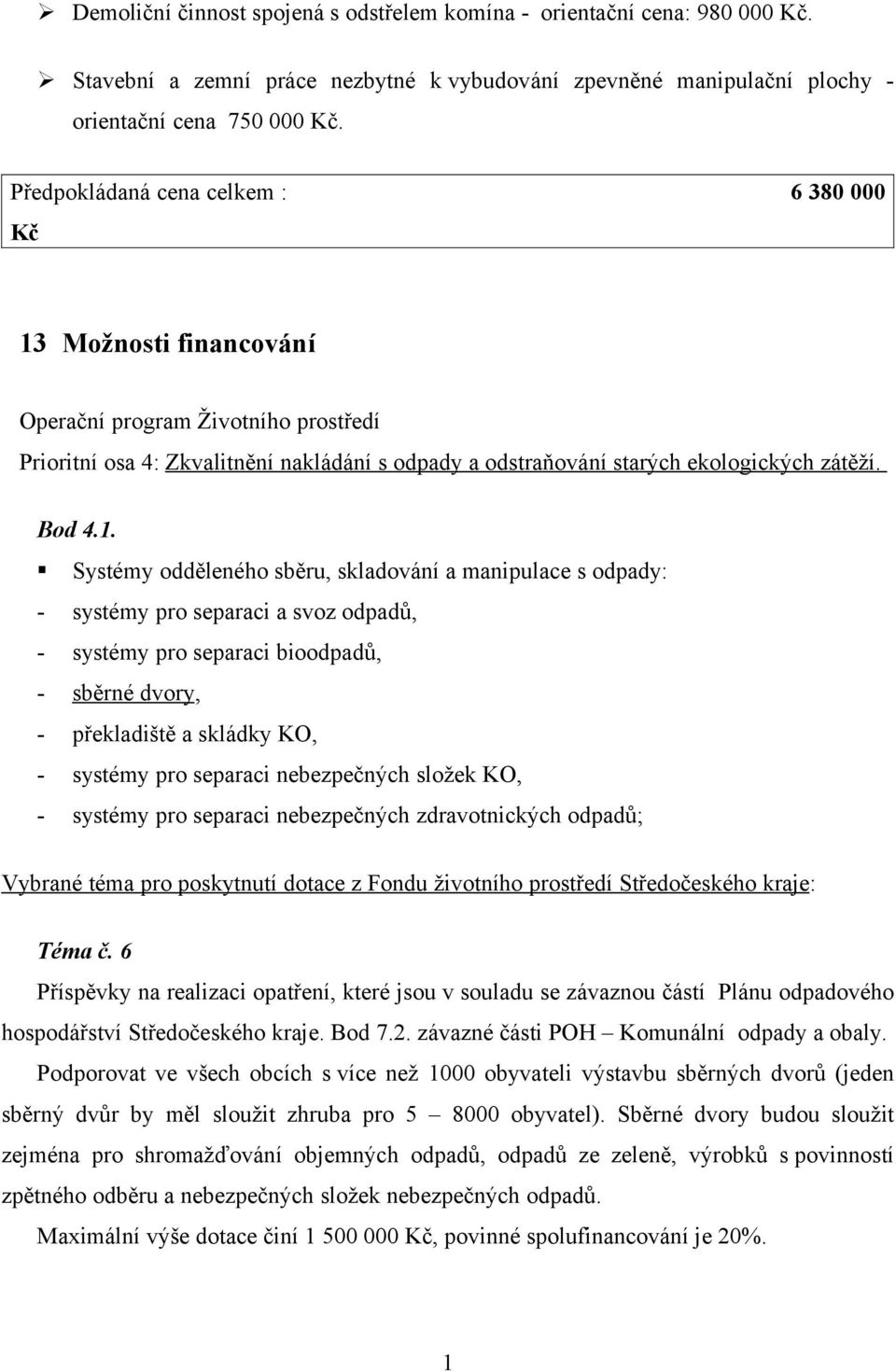 . Systémy odděleného sběru, skladování a manipulace s odpady: - systémy pro separaci a svoz odpadů, - systémy pro separaci bioodpadů, - sběrné dvory, - překladiště a skládky KO, - systémy pro