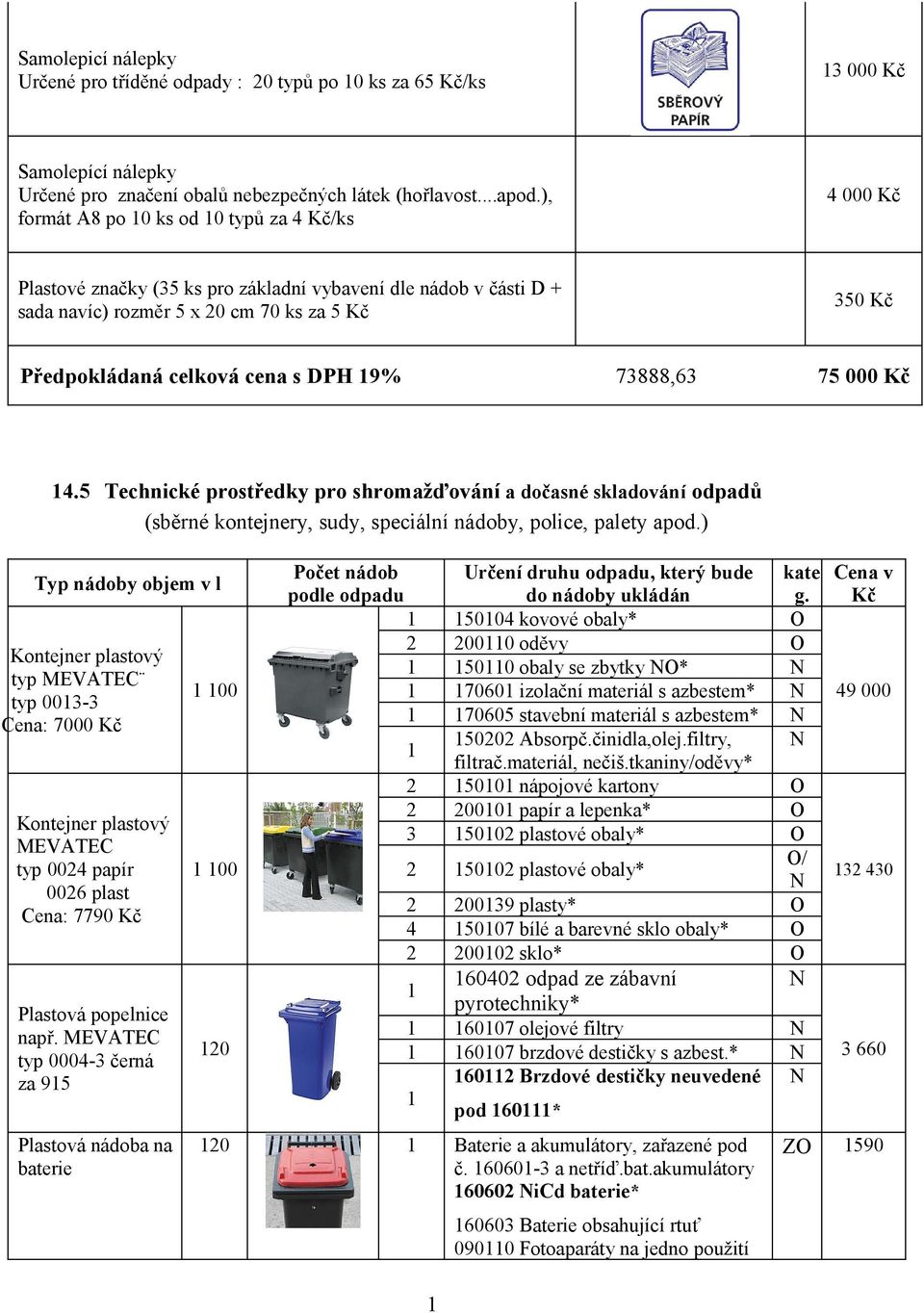 DPH 9% 73888,63 75 000 Kč 4.5 Technické prostředky pro shromažďování a dočasné skladování odpadů (sběrné kontejnery, sudy, speciální nádoby, police, palety apod.