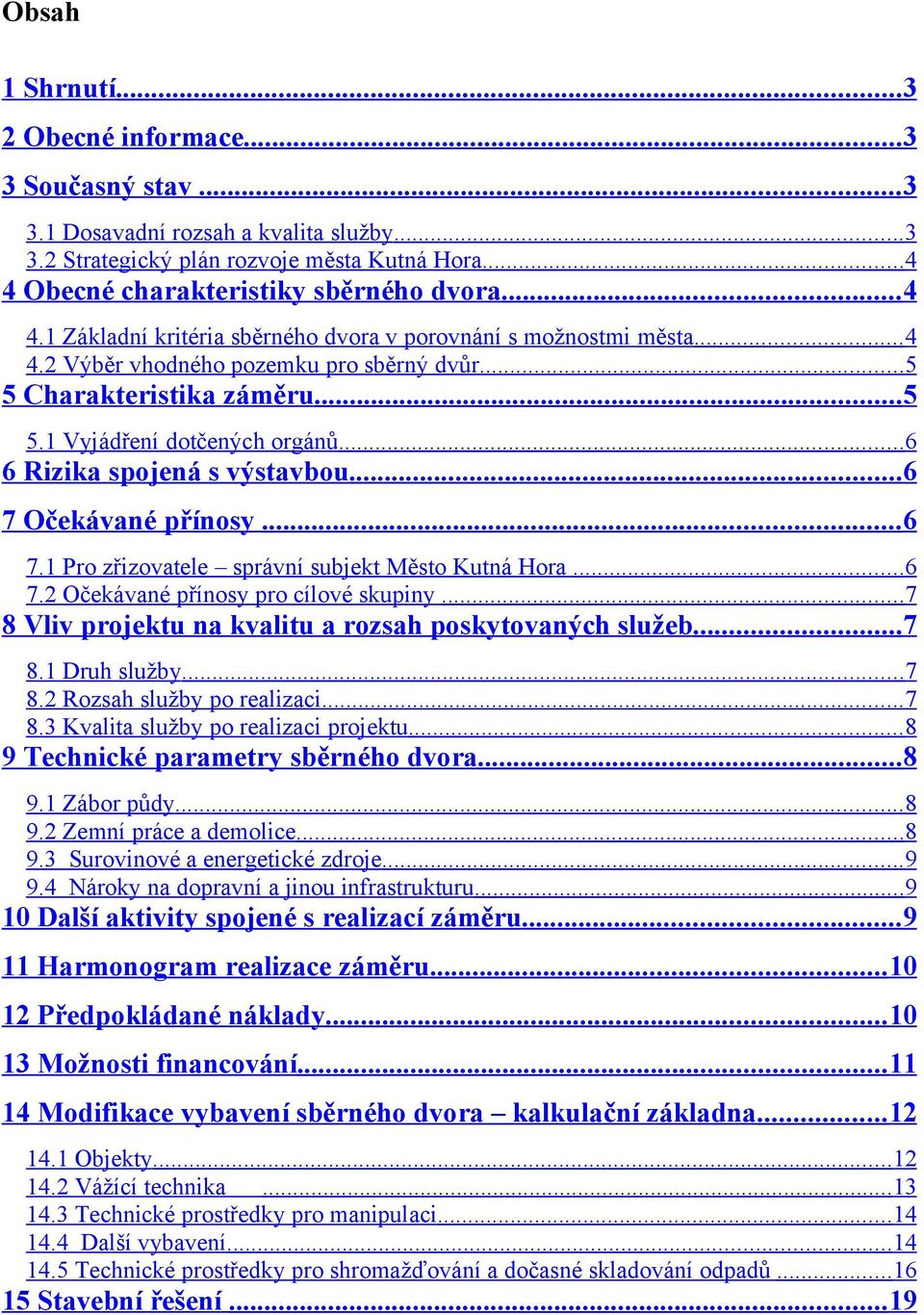 .. 6 6 Rizika spojená s výstavbou... 6 7 Očekávané přínosy... 6 7. Pro zřizovatele správní subjekt Město Kutná Hora... 6 7.2 Očekávané přínosy pro cílové skupiny.