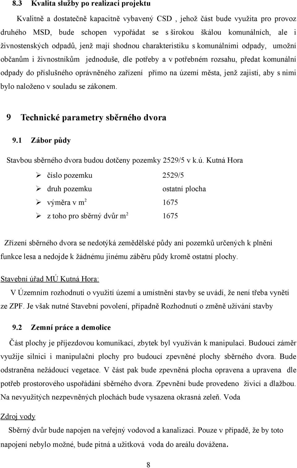 oprávněného zařízení přímo na území města, jenž zajistí, aby s nimi bylo naloženo v souladu se zákonem. 9 Technické parametry sběrného dvora 9.