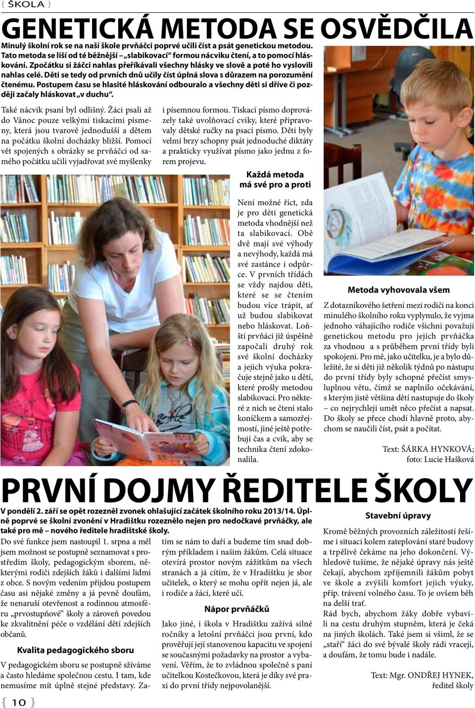 Děti se tedy od prvních dnů učily číst úplná slova s důrazem na porozumění čtenému. Postupem času se hlasité hláskování odbouralo a všechny děti si dříve či později začaly hláskovat v duchu.