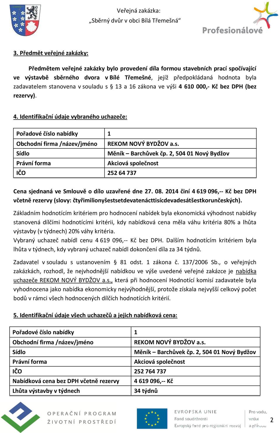 2, 504 01 Nový Bydžov Akciová společnost IČO 252 64 737 Cena sjednaná ve Smlouvě o dílo uzavřené dne 27. 08.