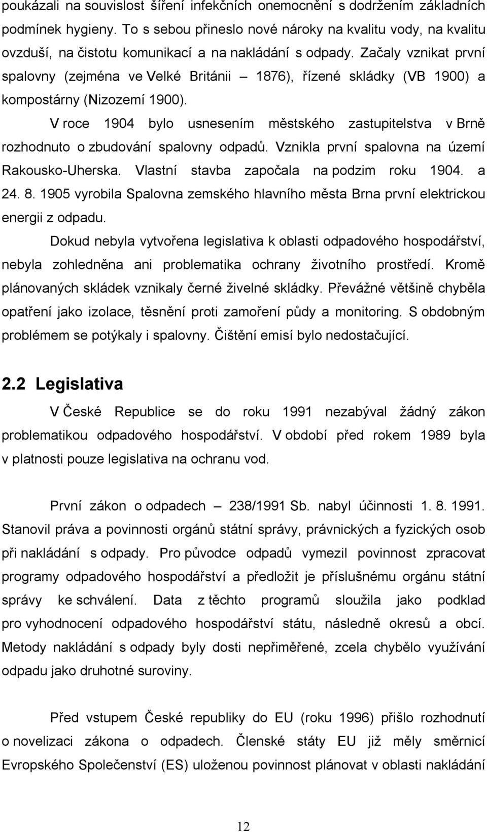 Začaly vznikat první spalovny (zejména ve Velké Británii 1876), řízené skládky (VB 1900) a kompostárny (Nizozemí 1900).