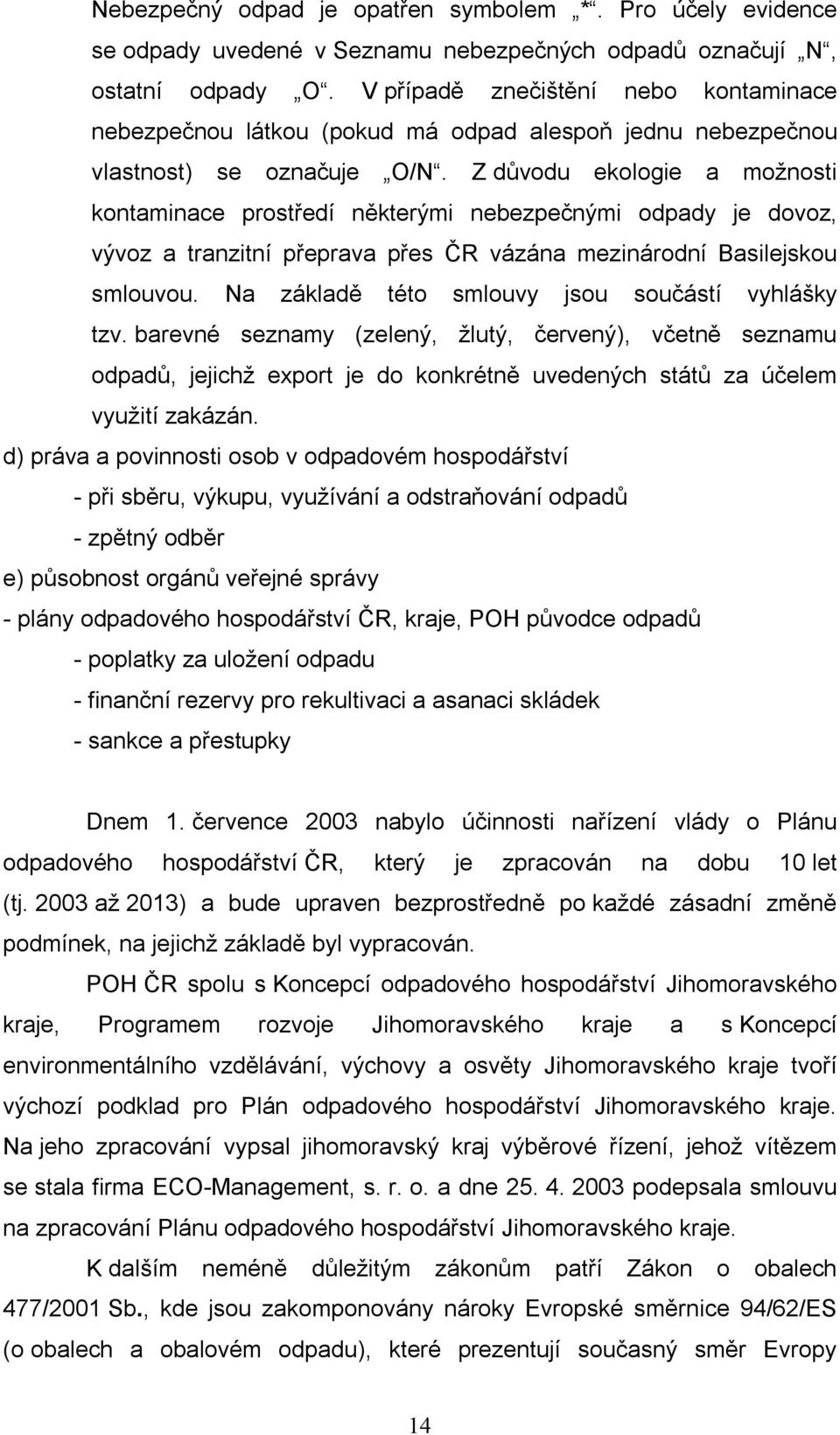 Z důvodu ekologie a možnosti kontaminace prostředí některými nebezpečnými odpady je dovoz, vývoz a tranzitní přeprava přes ČR vázána mezinárodní Basilejskou smlouvou.