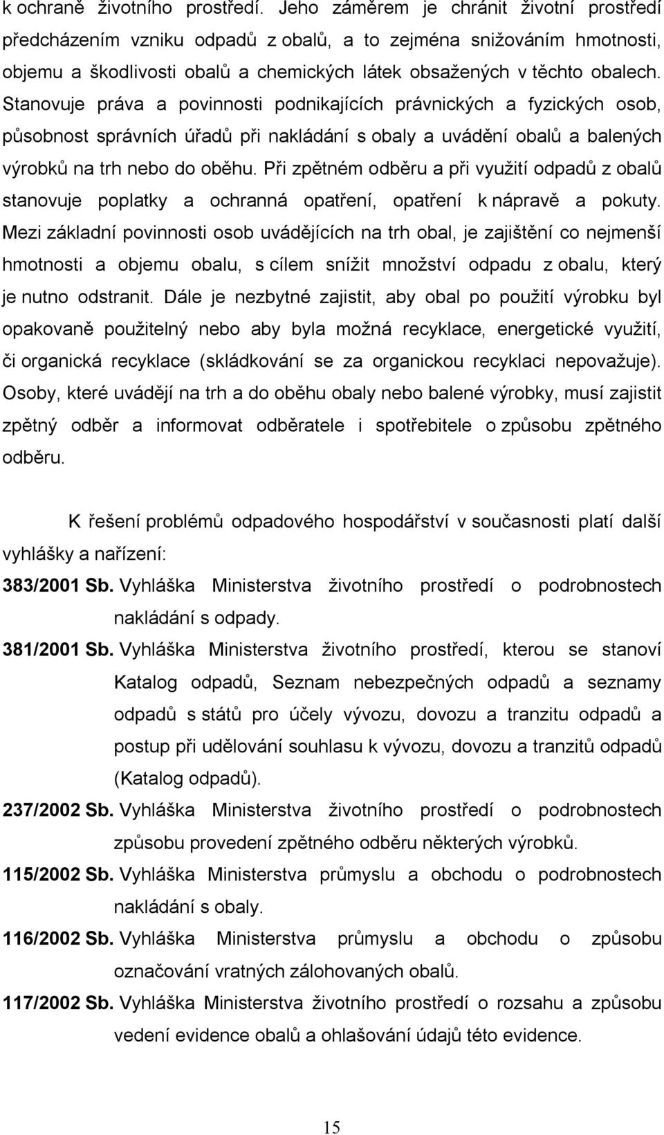 Stanovuje práva a povinnosti podnikajících právnických a fyzických osob, působnost správních úřadů při nakládání s obaly a uvádění obalů a balených výrobků na trh nebo do oběhu.