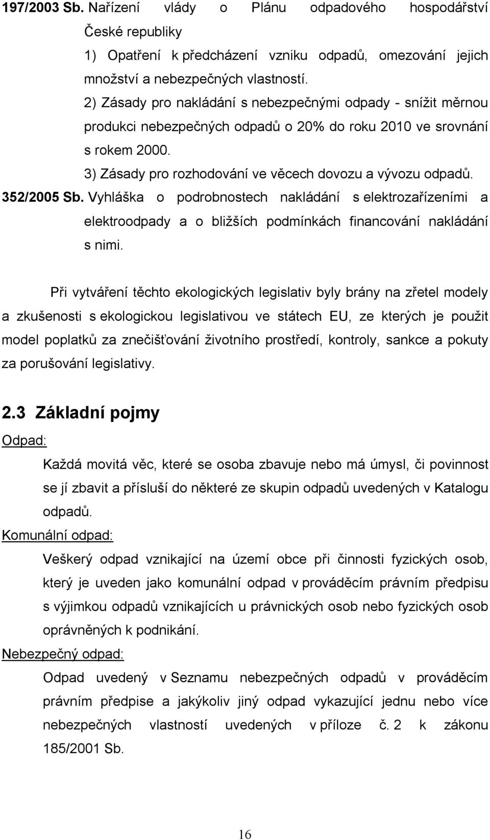 352/2005 Sb. Vyhláška o podrobnostech nakládání s elektrozařízeními a elektroodpady a o bližších podmínkách financování nakládání s nimi.