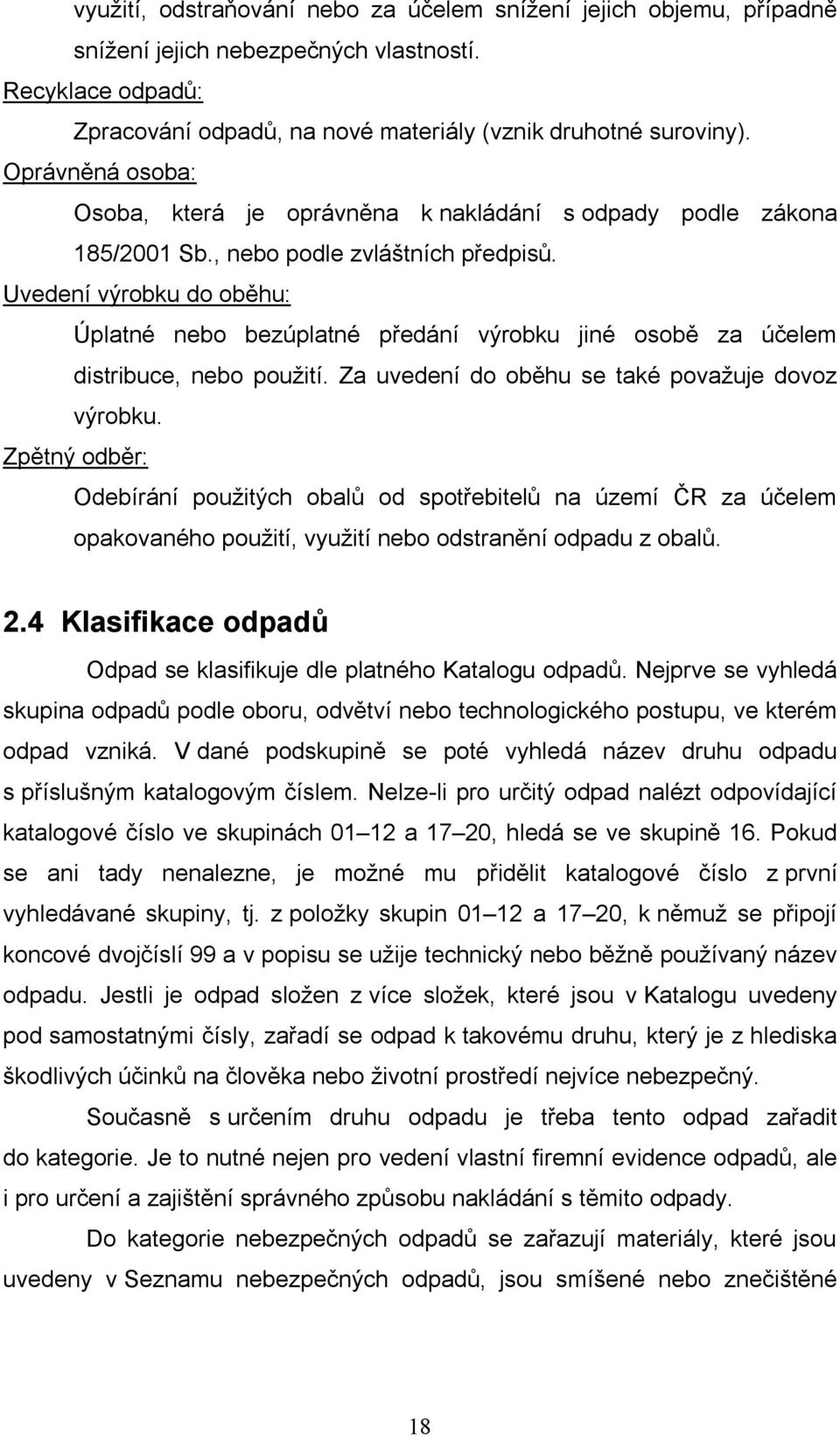 Uvedení výrobku do oběhu: Úplatné nebo bezúplatné předání výrobku jiné osobě za účelem distribuce, nebo použití. Za uvedení do oběhu se také považuje dovoz výrobku.