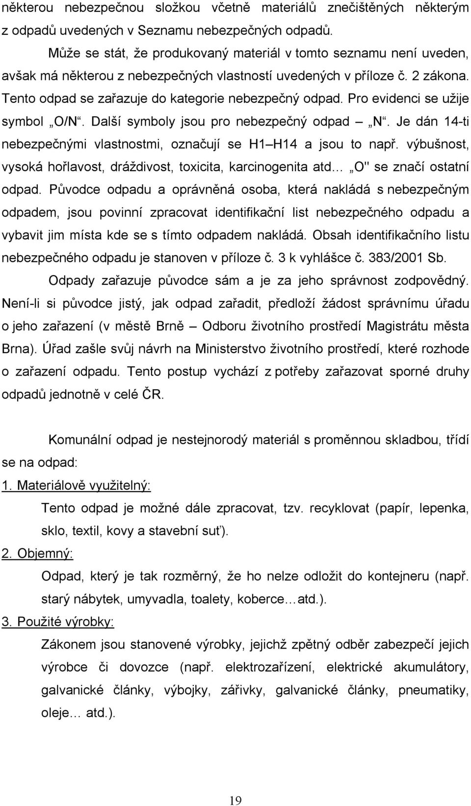 Pro evidenci se užije symbol O/N. Další symboly jsou pro nebezpečný odpad N. Je dán 14-ti nebezpečnými vlastnostmi, označují se H1 H14 a jsou to např.