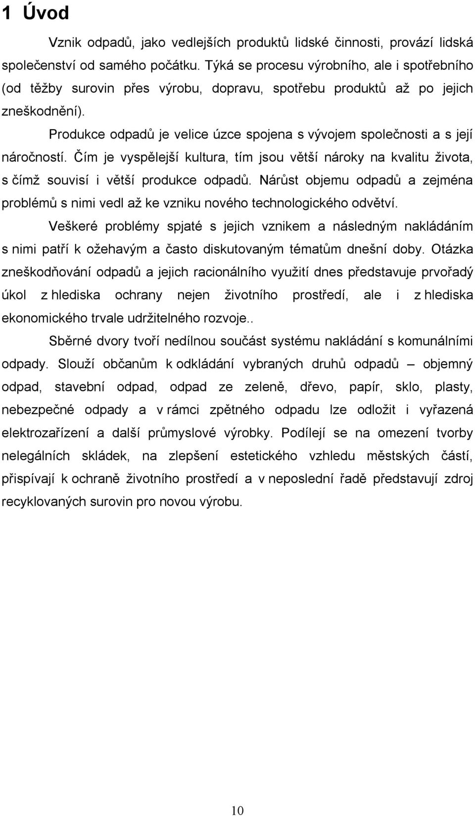 Produkce odpadů je velice úzce spojena s vývojem společnosti a s její náročností. Čím je vyspělejší kultura, tím jsou větší nároky na kvalitu života, s čímž souvisí i větší produkce odpadů.