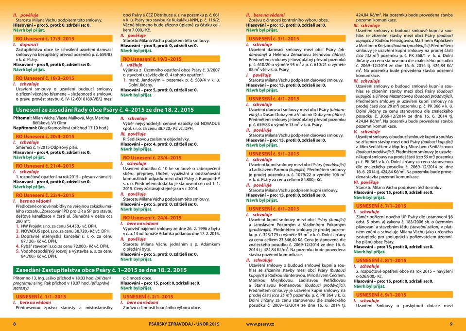 č. 661 v k. ú. Psáry pro stavbu Ke Kukaláku-kNN, p. č. 116/2. Věcné břemeno bude zřízeno úplatně za částku celkem 7.000,- Kč. Starostu Milana Váchu podpisem této smlouvy. RO Usnesení č. 19/3 2015 I.