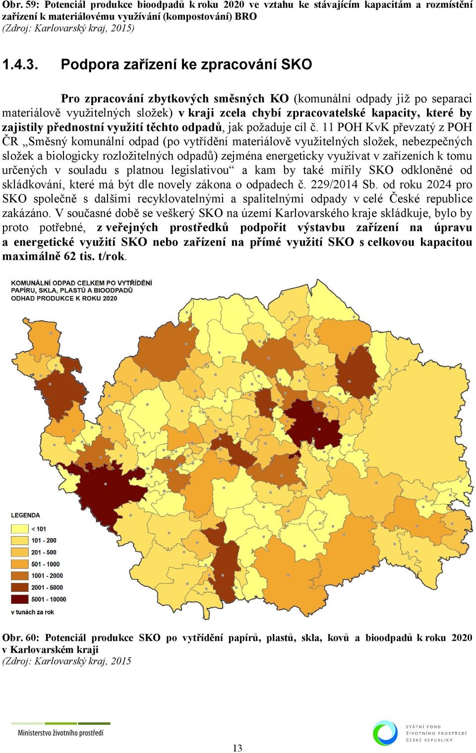 zajistily přednostní využití těchto odpadů, jak požaduje cíl č.