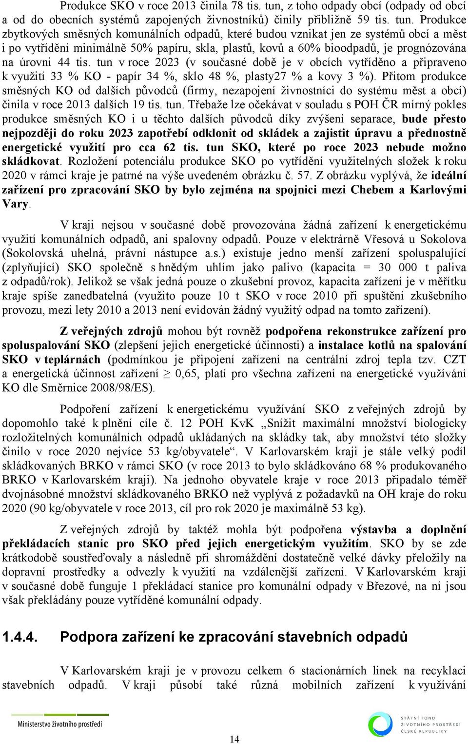 Produkce zbytkových směsných komunálních odpadů, které budou vznikat jen ze systémů obcí a měst i po vytřídění minimálně 50% papíru, skla, plastů, kovů a 60% bioodpadů, je prognózována na úrovni 44