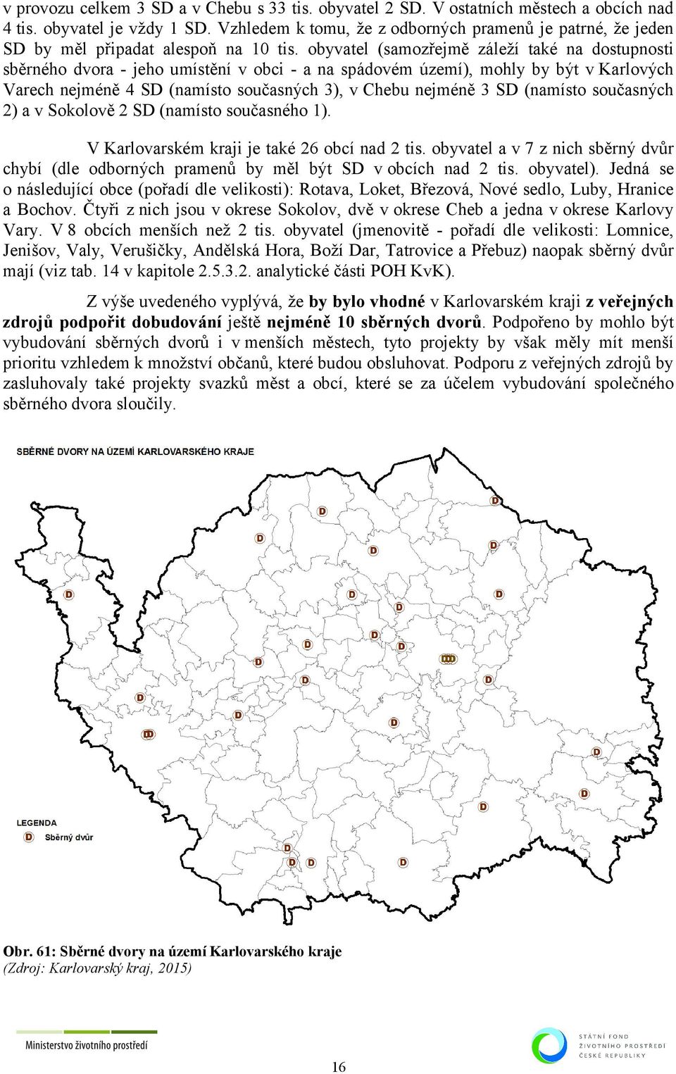 obyvatel (samozřejmě záleží také na dostupnosti sběrného dvora - jeho umístění v obci - a na spádovém území), mohly by být v Karlových Varech nejméně 4 SD (namísto současných 3), v Chebu nejméně 3 SD