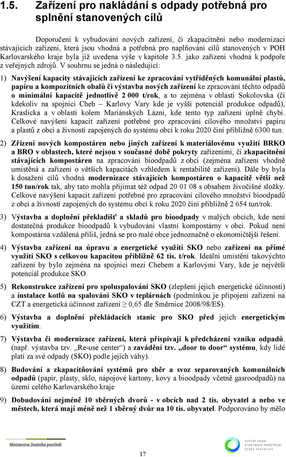 V souhrnu se jedná o následující: 1) Navýšení kapacity stávajících zařízení ke zpracování vytříděných komunální plastů, papíru a kompozitních obalů či výstavba nových zařízení ke zpracování těchto