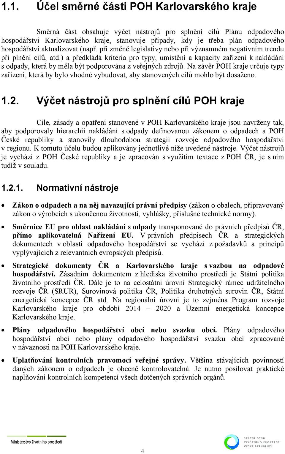 ) a předkládá kritéria pro typy, umístění a kapacity zařízení k nakládání s odpady, která by měla být podporována z veřejných zdrojů.