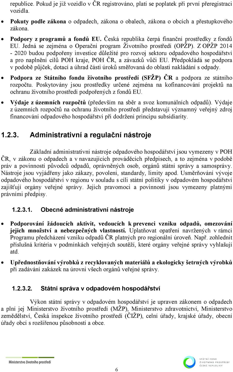 Z OPŽP 2014-2020 budou podpořeny investice důležité pro rozvoj sektoru odpadového hospodářství a pro naplnění cílů POH kraje, POH ČR, a závazků vůči EU.