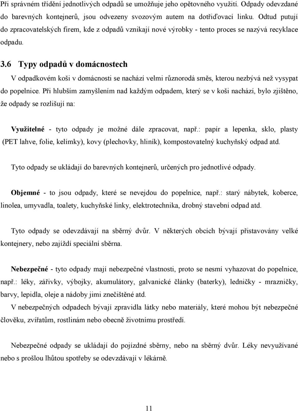 6 Typy odpadů v domácnostech V odpadkovém koši v domácnosti se nachází velmi různorodá směs, kterou nezbývá než vysypat do popelnice.