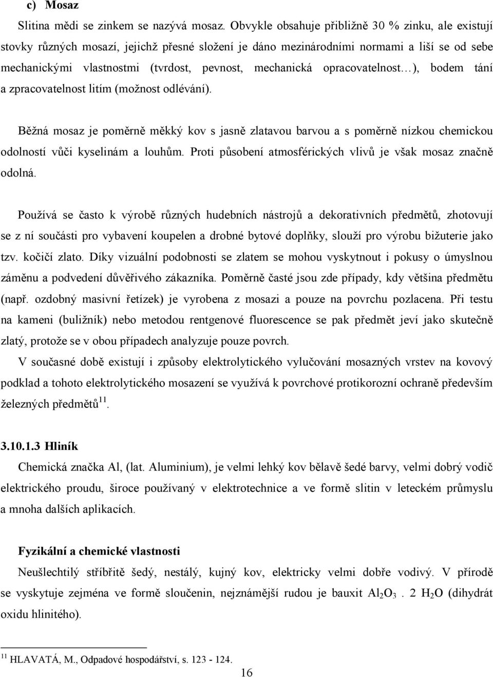 mechanická opracovatelnost ), bodem tání a zpracovatelnost litím (možnost odlévání).