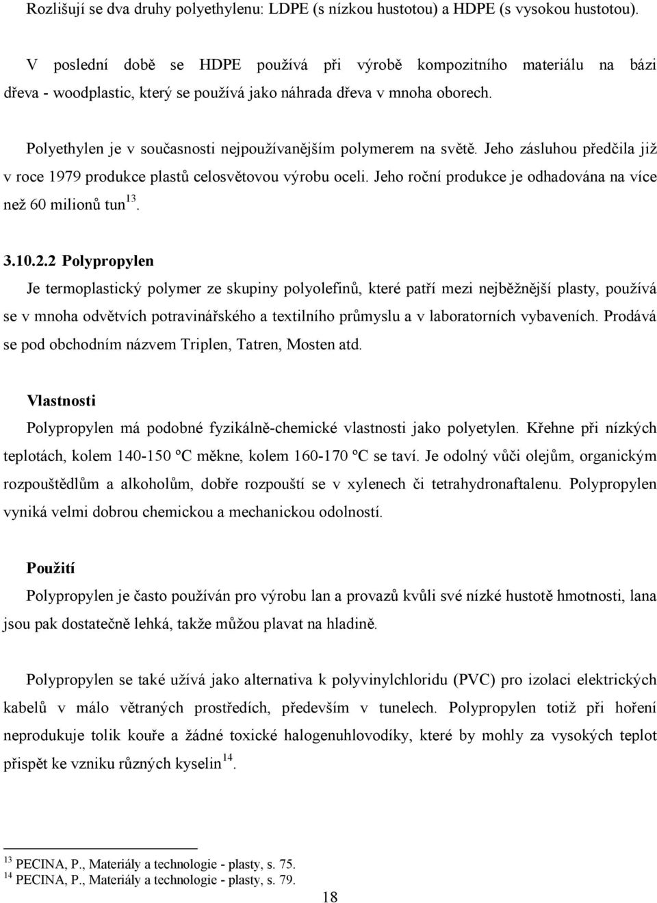 Polyethylen je v současnosti nejpoužívanějším polymerem na světě. Jeho zásluhou předčila již v roce 1979 produkce plastů celosvětovou výrobu oceli.