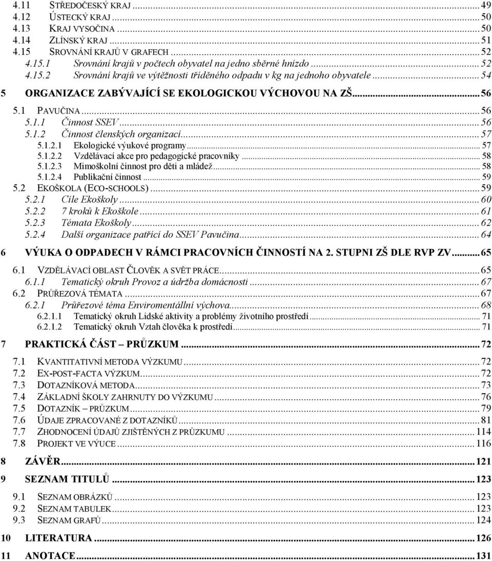 .. 57 5.1.2.1 Ekologické výukové programy... 57 5.1.2.2 Vzdělávací akce pro pedagogické pracovníky... 58 5.1.2.3 Mimoškolní činnost pro děti a mládež... 58 5.1.2.4 Publikační činnost... 59 5.