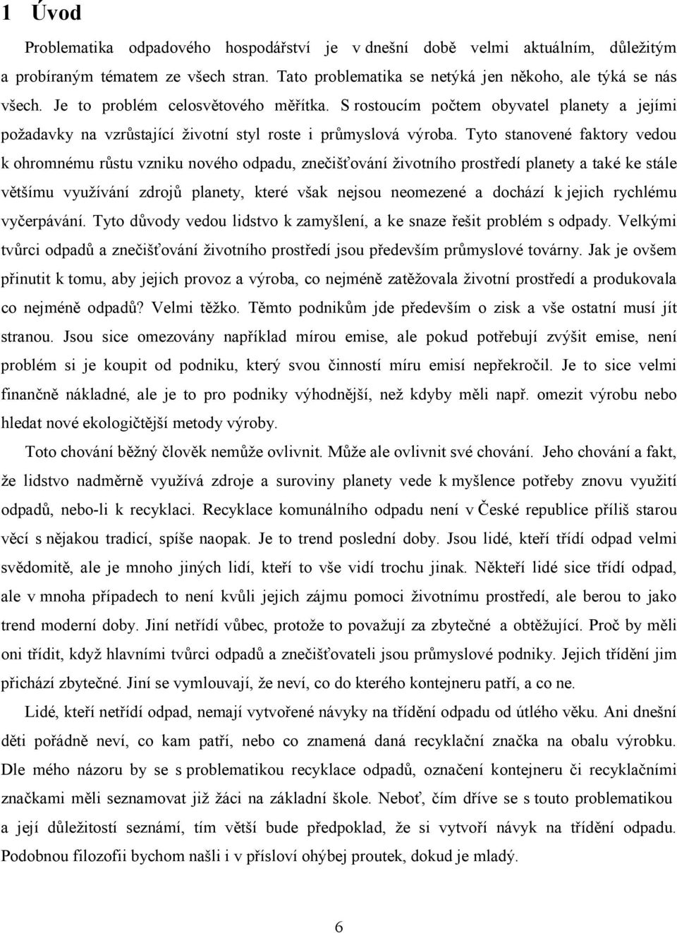 Tyto stanovené faktory vedou k ohromnému růstu vzniku nového odpadu, znečišťování životního prostředí planety a také ke stále většímu využívání zdrojů planety, které však nejsou neomezené a dochází k