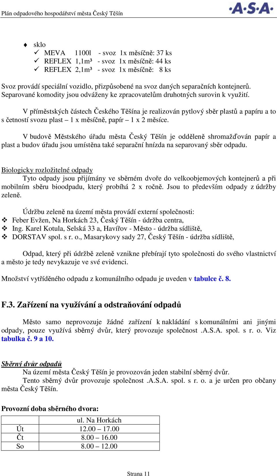 V příměstských částech Českého Těšína je realizován pytlový sběr plastů a papíru a to s četností svozu plast 1 x měsíčně, papír 1 x 2 měsíce.