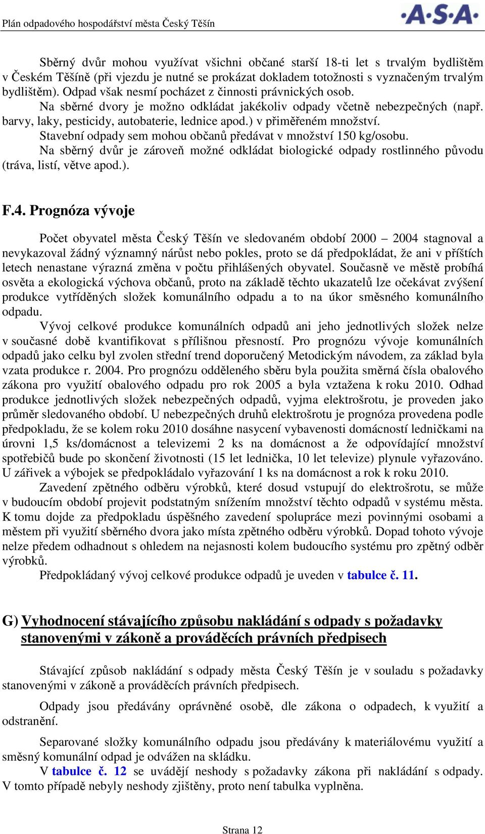 ) v přiměřeném množství. Stavební odpady sem mohou občanů předávat v množství 150 kg/osobu. Na sběrný dvůr je zároveň možné odkládat biologické odpady rostlinného původu (tráva, listí, větve apod.). F.