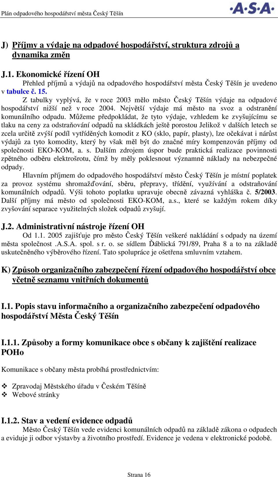 Můžeme předpokládat, že tyto výdaje, vzhledem ke zvyšujícímu se tlaku na ceny za odstraňování odpadů na skládkách ještě porostou Jelikož v dalších letech se zcela určitě zvýší podíl vytříděných