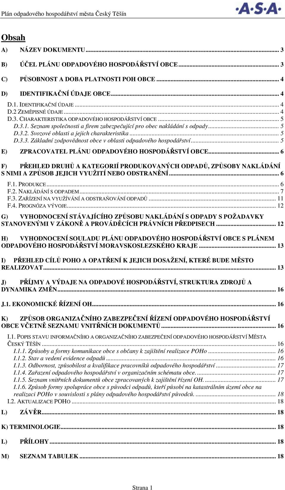 .. 5 E) ZPRACOVATEL PLÁNU ODPADOVÉHO HOSPODÁŘSTVÍ OBCE... 6 F) PŘEHLED DRUHŮ A KATEGORIÍ PRODUKOVANÝCH ODPADŮ, ZPŮSOBY NAKLÁDÁNÍ S NIMI A ZPŮSOB JEJICH VYUŽITÍ NEBO ODSTRANĚNÍ... 6 F.1. PRODUKCE... 6 F.2.