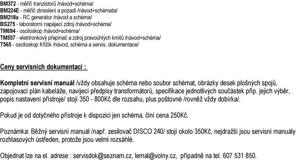 dokumentace/ Ceny servisních dokumentací : Kompletní servisní manuál /vždy obsahuje schéma nebo soubor schémat, obrázky desek plošných spojů, zapojovací plán kabeláže, navíjecí předpisy