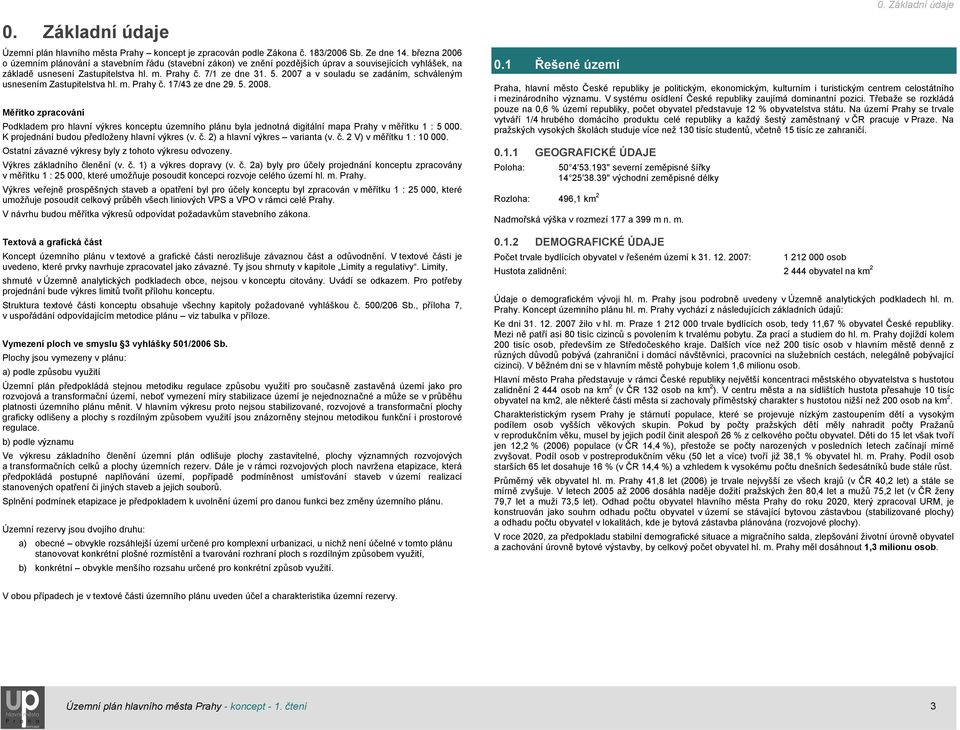 2007 a v souladu se zadáním, schváleným usnesením Zastupitelstva hl. m. Prahy č. 17/43 ze dne 29. 5. 2008.