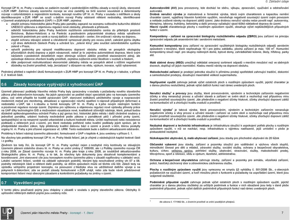 Prahy v souladu s měřítkem a úkoly identifikovanými v ZÚR HMP se snaží v dalším rozvoji Prahy odstranit některé nedostatky, identifikované v Územně analytických podkladech (ÚAP) i v ZÚR HMP, zejména: