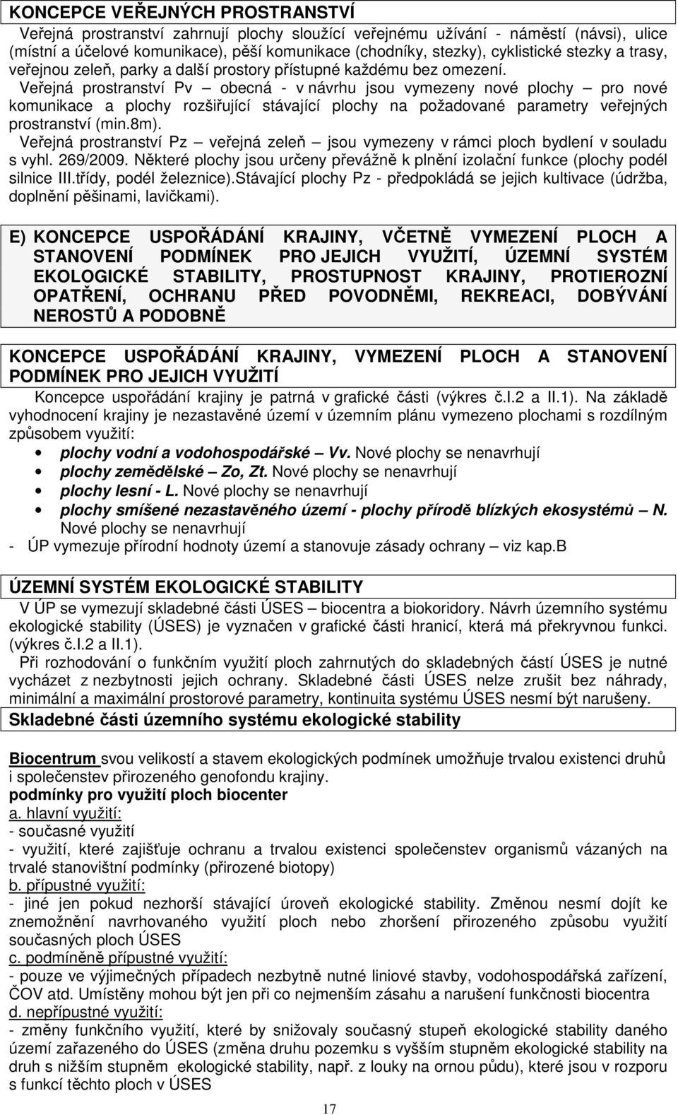 Veřejná prostranství Pv obecná - v návrhu jsou vymezeny nové plochy pro nové komunikace a plochy rozšiřující stávající plochy na požadované parametry veřejných prostranství (min.8m).